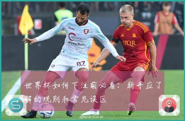 世界杯如何下注前必看:新手应了解的规则和常见误区