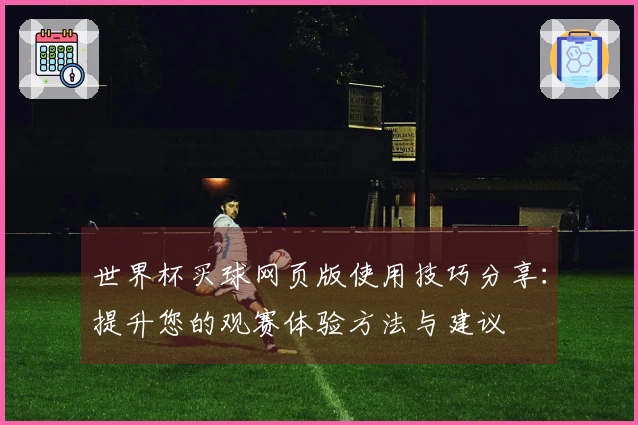 世界杯买球网页版使用技巧分享：提升您的观赛体验方法与建议