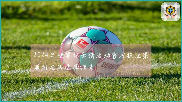 2024年世界杯竞猜活动官方投注渠道排名及选择指南